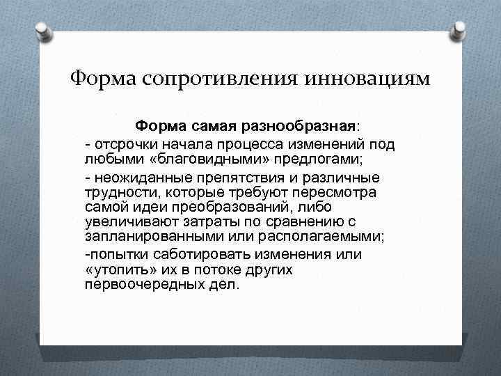 Форма сопротивления инновациям Форма самая разнообразная: - отсрочки начала процесса изменений под любыми «благовидными»