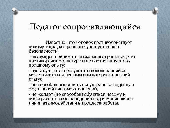 Педагог сопротивляющийся Известно, что человек противодействует новому тогда, когда он не чувствует себя в