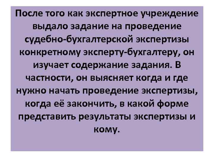 После того как экспертное учреждение выдало задание на проведение судебно-бухгалтерской экспертизы конкретному эксперту-бухгалтеру, он