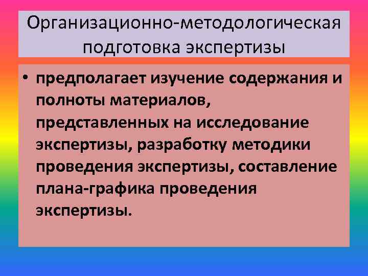 Организационно-методологическая подготовка экспертизы • предполагает изучение содержания и полноты материалов, представленных на исследование экспертизы,
