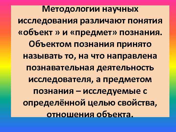 Методологии научных исследования различают понятия «объект » и «предмет» познания. Объектом познания принято называть