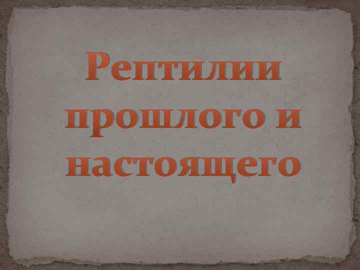 Рептилии прошлого и настоящего 