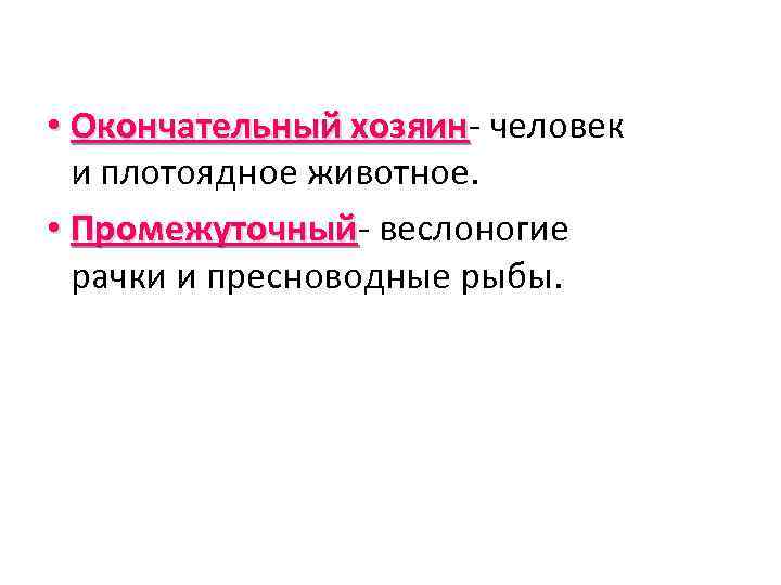  • Окончательный хозяин- человек хозяин и плотоядное животное. • Промежуточный- веслоногие Промежуточный рачки