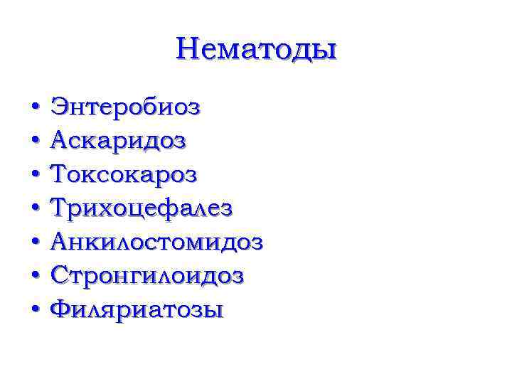 Нематоды • • Энтеробиоз Аскаридоз Токсокароз Трихоцефалез Анкилостомидоз Стронгилоидоз Филяриатозы 