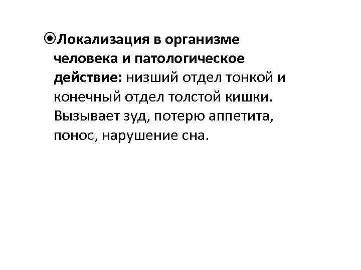  Локализация в организме человека и патологическое действие: низший отдел тонкой и конечный отдел