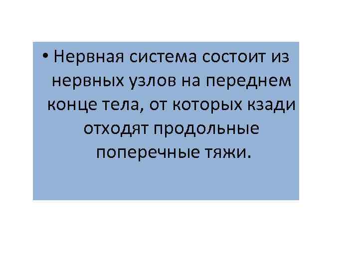  • Нервная система состоит из нервных узлов на переднем конце тела, от которых