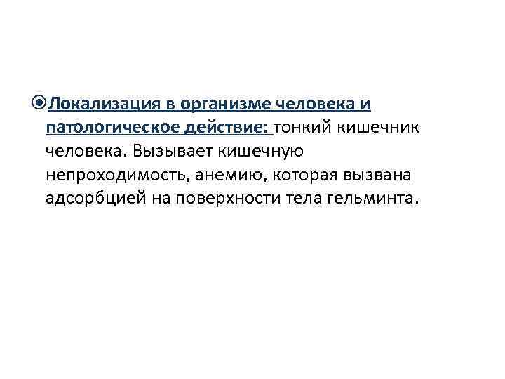  Локализация в организме человека и патологическое действие: тонкий кишечник человека. Вызывает кишечную непроходимость,