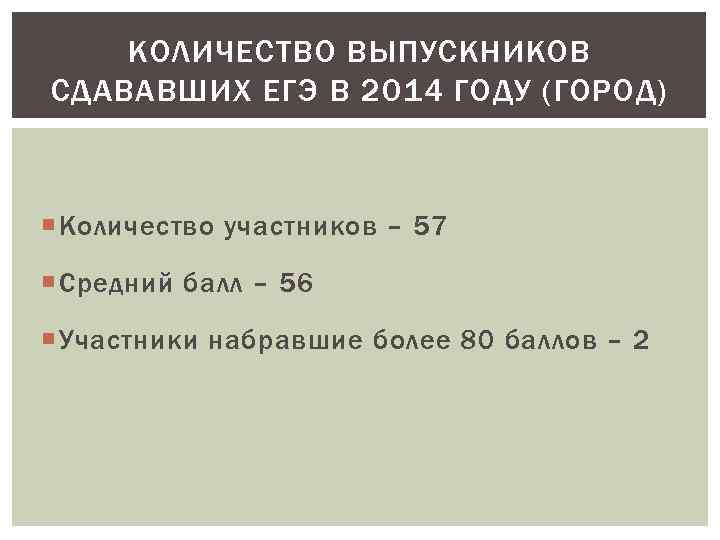 КОЛИЧЕСТВО ВЫПУСКНИКОВ СДАВАВШИХ ЕГЭ В 2014 ГОДУ (ГОРОД) Количество участников – 57 Средний балл