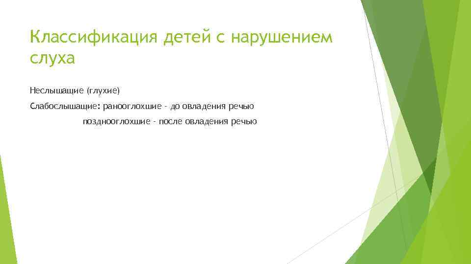 Классификация детей с нарушением слуха Неслышащие (глухие) Слабослышащие: ранооглохшие – до овладения речью позднооглохшие