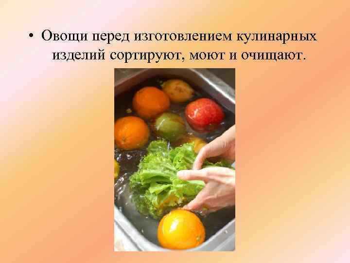  • Овощи перед изготовлением кулинарных изделий сортируют, моют и очищают. 