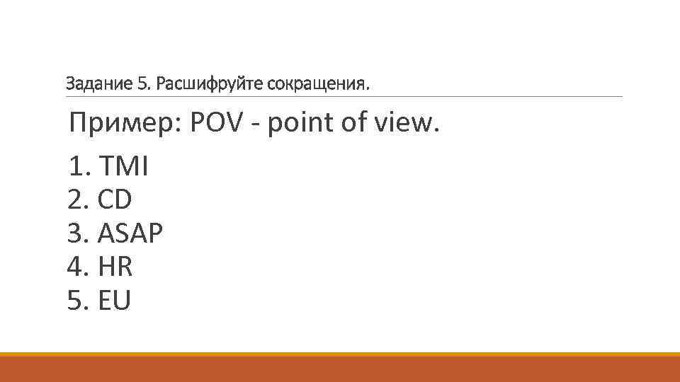 Задание 5. Расшифруйте сокращения. Пример: POV - point of view. 1. TMI 2. CD