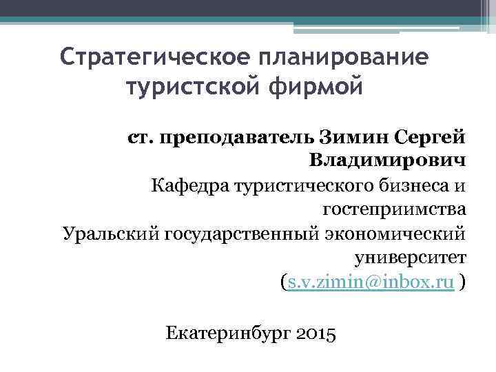 Стратегическое планирование туристской фирмой ст. преподаватель Зимин Сергей Владимирович Кафедра туристического бизнеса и гостеприимства