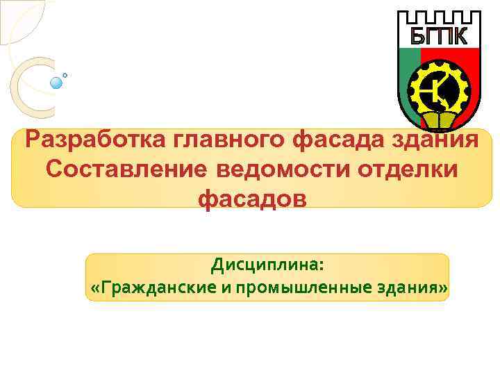 Разработка главного фасада здания Составление ведомости отделки фасадов Дисциплина: «Гражданские и промышленные здания» 