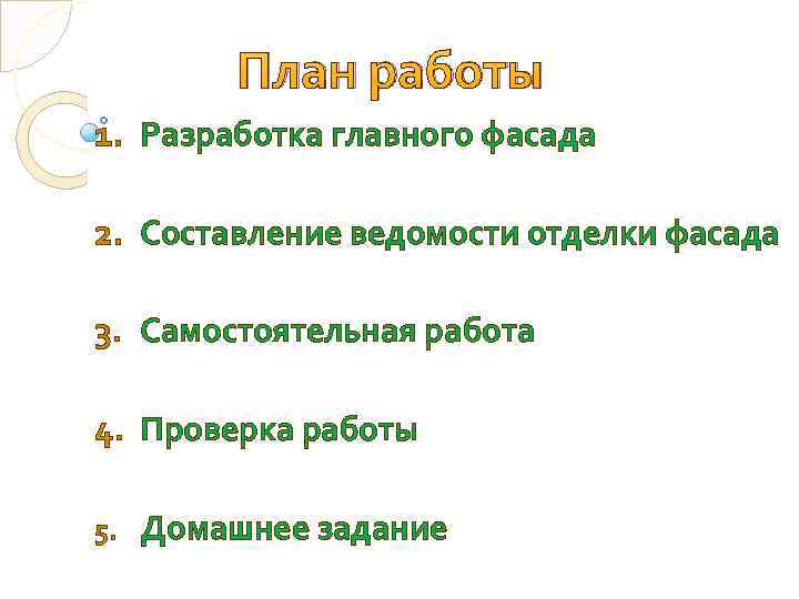 План работы 1. Разработка главного фасада 2. Составление ведомости отделки фасада 3. Самостоятельная работа