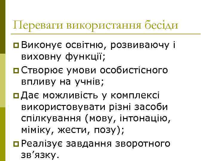 Переваги використання бесіди p Виконує освітню, розвиваючу і виховну функції; p Створює умови особистісного