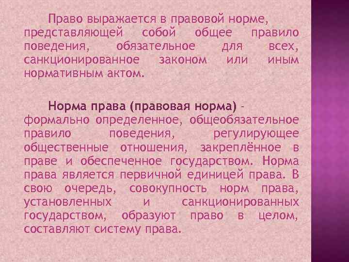 Право выражается в правовой норме, представляющей собой общее правило поведения, обязательное для всех, санкционированное