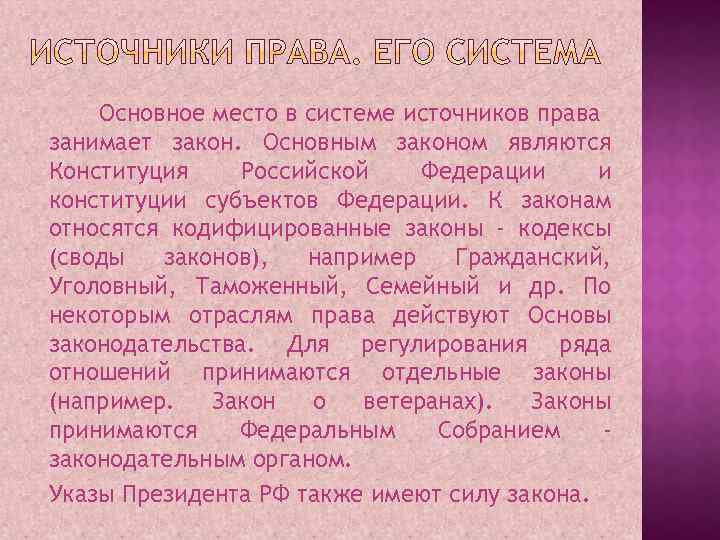 Основное место в системе источников права занимает закон. Основным законом являются Конституция Российской Федерации