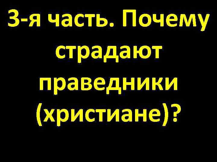 3 -я часть. Почему страдают праведники (христиане)? 