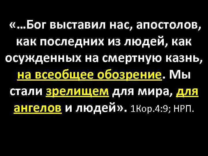  «…Бог выставил нас, апостолов, как последних из людей, как осужденных на смертную казнь,