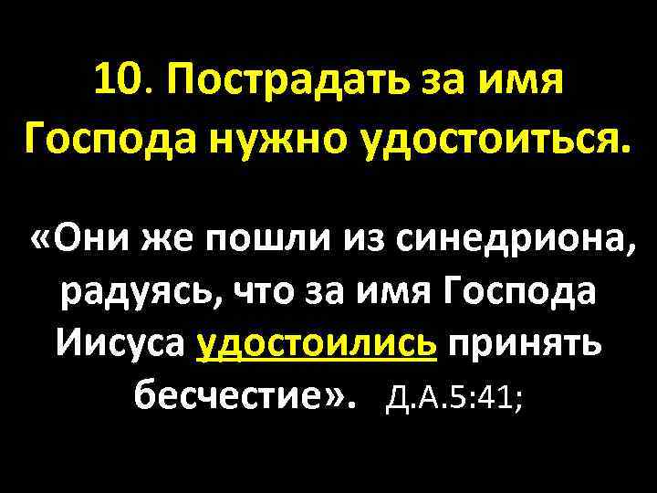 10. Пострадать за имя Господа нужно удостоиться. «Они же пошли из синедриона, радуясь, что