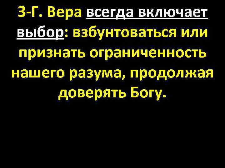 3 -Г. Вера всегда включает выбор: взбунтоваться или признать ограниченность нашего разума, продолжая доверять