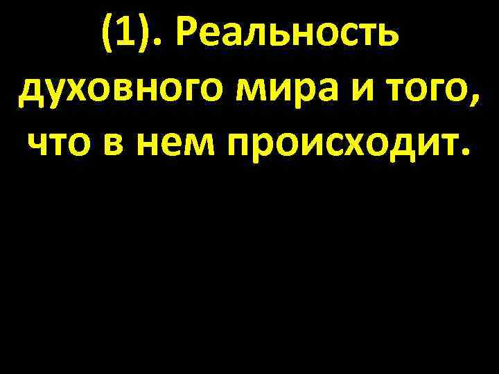 (1). Реальность духовного мира и того, что в нем происходит. 