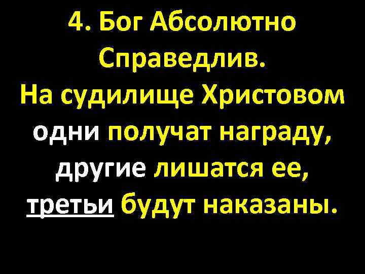 4. Бог Абсолютно Справедлив. На судилище Христовом одни получат награду, другие лишатся ее, третьи