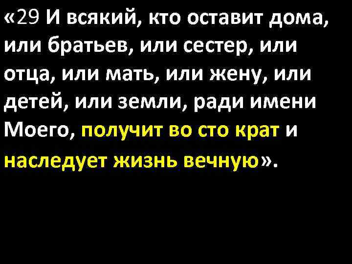  « 29 И всякий, кто оставит дома, или братьев, или сестер, или отца,