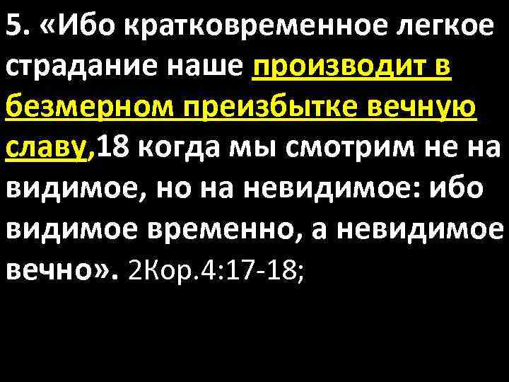 5. «Ибо кратковременное легкое страдание наше производит в безмерном преизбытке вечную славу, 18 когда