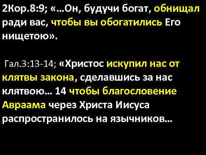 2 Кор. 8: 9; «…Он, будучи богат, обнищал ради вас, чтобы вы обогатились Его