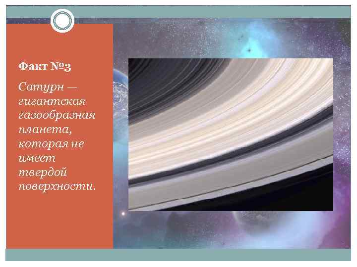 Факт № 3 Сатурн — гигантская газообразная планета, которая не имеет твердой поверхности. 