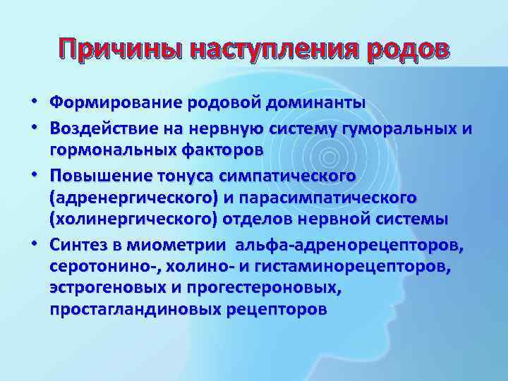 Причины наступления родов • Формирование родовой доминанты • Воздействие на нервную систему гуморальных и