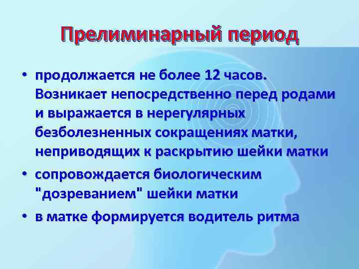 Прелиминарный период • продолжается не более 12 часов. Возникает непосредственно перед родами и выражается