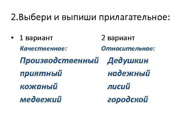 2. Выбери и выпиши прилагательное: • 1 вариант Качественное: Производственный приятный кожаный медвежий 2