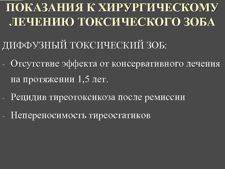 ПОКАЗАНИЯ К ХИРУРГИЧЕСКОМУ ЛЕЧЕНИЮ ТОКСИЧЕСКОГО ЗОБА ДИФФУЗНЫЙ ТОКСИЧЕСКИЙ ЗОБ: - Отсутствие эффекта от консервативного