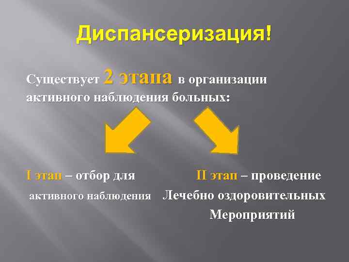 Диспансеризация! Существует 2 этапа в организации активного наблюдения больных: I этап – отбор для