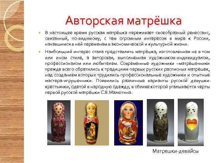 Авторская матрёшка В настоящее время русская матрёшка переживает своеобразный ренессанс, связанный, по-видимому, с тем