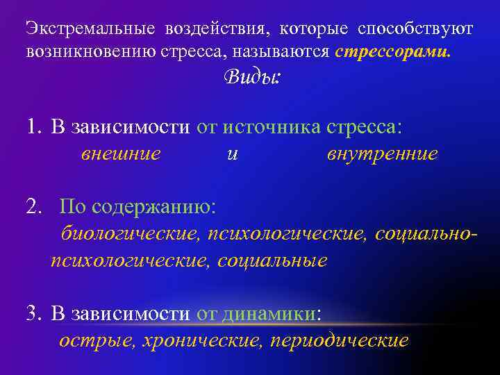 Экстремальные воздействия, которые способствуют возникновению стресса, называются стрессорами. Виды: 1. В зависимости от источника