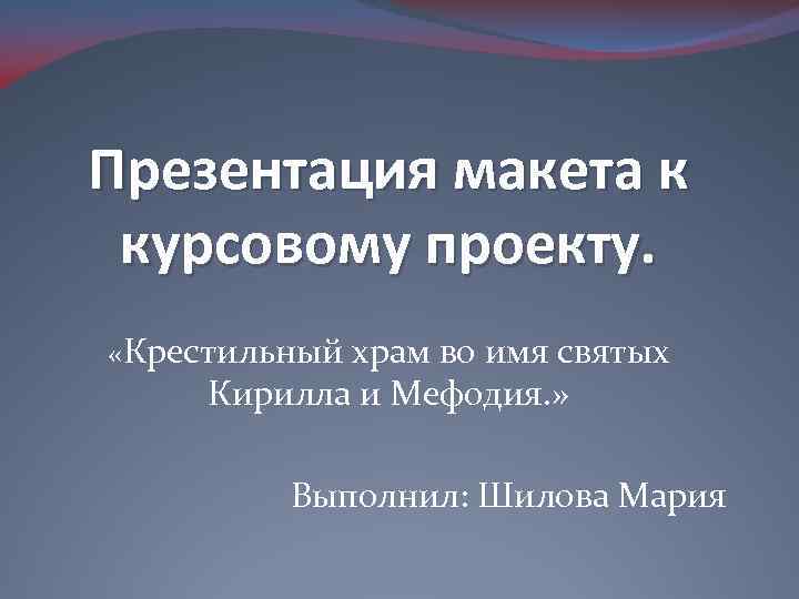 Презентация макета к курсовому проекту. «Крестильный храм во имя святых Кирилла и Мефодия. »
