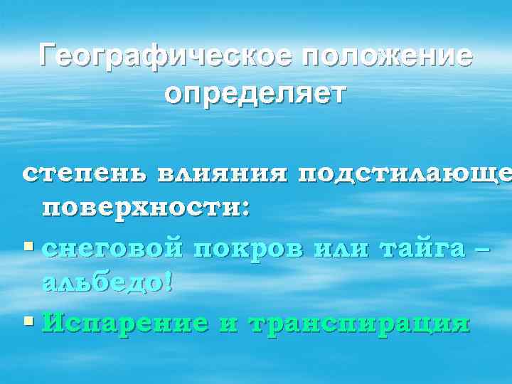 Географическое положение определяет степень влияния подстилающе поверхности: § снеговой покров или тайга – альбедо!