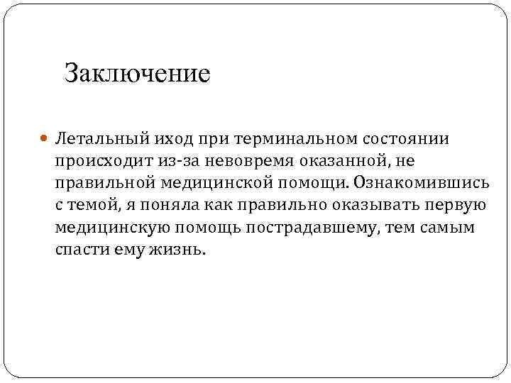 Заключение Летальный иход при терминальном состоянии происходит из-за невовремя оказанной, не правильной медицинской помощи.