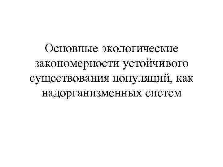 Основные экологические закономерности устойчивого существования популяций, как надорганизменных систем 