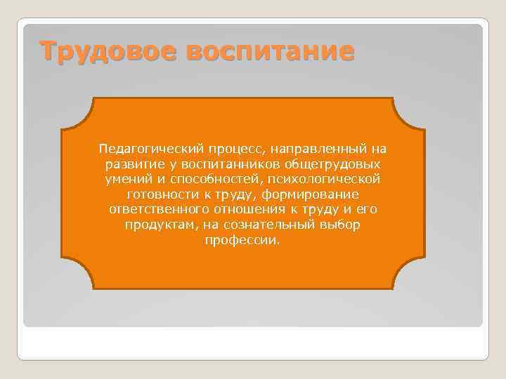 Трудовое воспитание Педагогический процесс, направленный на развитие у воспитанников общетрудовых умений и способностей, психологической