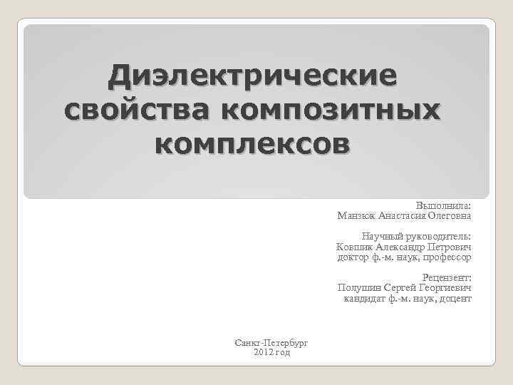 Диэлектрические свойства композитных комплексов Выполнила: Манзюк Анастасия Олеговна Научный руководитель: Ковшик Александр Петрович доктор