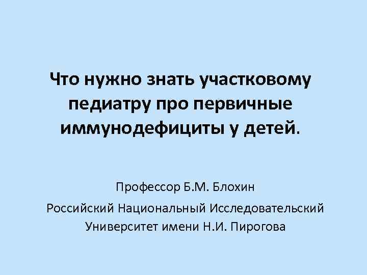 Что нужно знать участковому педиатру про первичные иммунодефициты у детей. Профессор Б. М. Блохин