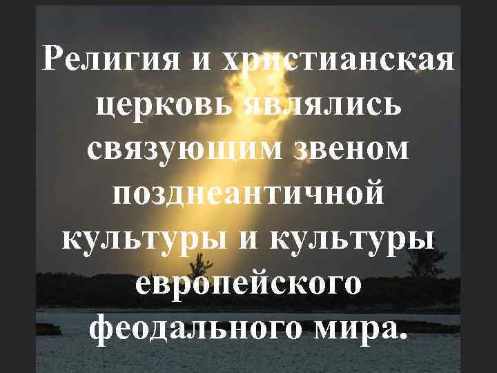 Религия и христианская церковь являлись связующим звеном позднеантичной культуры и культуры европейского феодального мира.