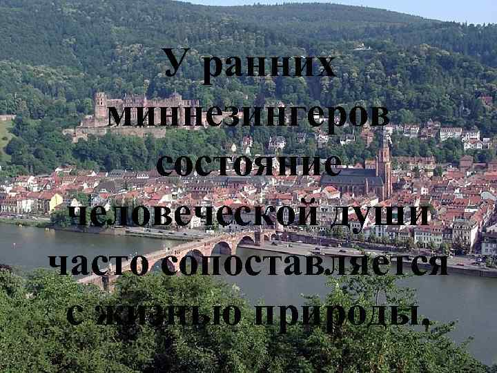 У ранних миннезингеров состояние человеческой души часто сопоставляется с жизнью природы. 