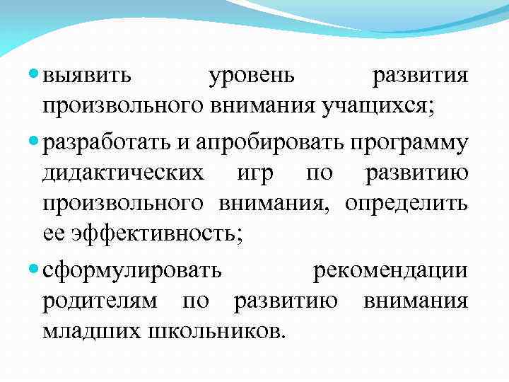  выявить уровень развития произвольного внимания учащихся; разработать и апробировать программу дидактических игр по