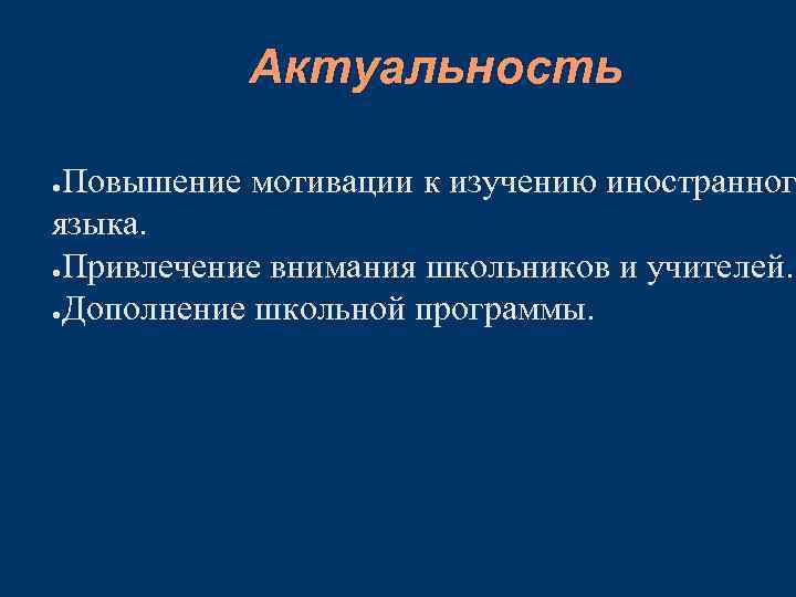 Актуальность Повышение мотивации к изучению иностранног языка. ●Привлечение внимания школьников и учителей. ●Дополнение школьной