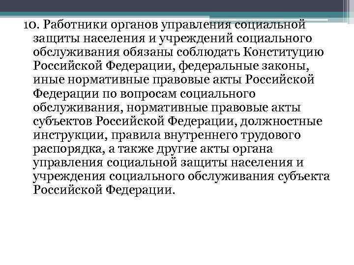 10. Работники органов управления социальной защиты населения и учреждений социального обслуживания обязаны соблюдать Конституцию